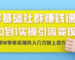零基础社群赚钱课：从0到1实操引流变现，帮助18W学员实现月入几万到上百万-易得个人分享