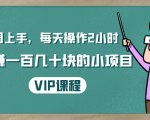 一周上手，每天操作2小时赚一百几十块的小项目，简单易懂（4节课）-易得个人分享
