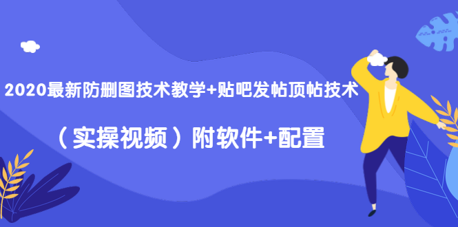 2020最新防删图技术教学+贴吧发帖顶帖技术（实操视频）附软件+配置-易得个人分享