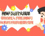 视频号运营实战课，带你深度入手微信视频号1.0，从0粉丝开始快速涨粉变现-易得个人分享