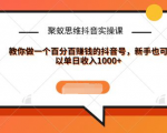 聚蚁思维抖音实操课:教你做一个百分百赚钱的抖音号，新手也可以单日收入1000+-易得个人分享