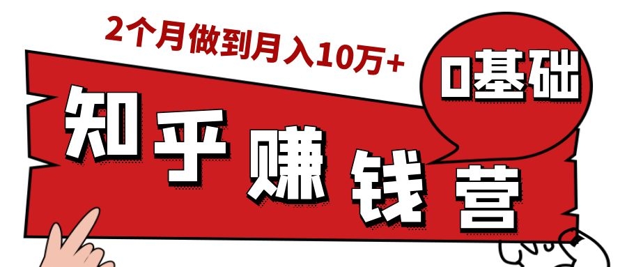 知乎赚钱实战营，0门槛，每天1小时，从月入2000到2个月做到月入10万+-易得个人分享