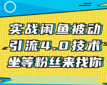 实战闲鱼被动引流4.0技术，坐等粉丝来找你，实操演示日加200+精准粉-易得个人分享