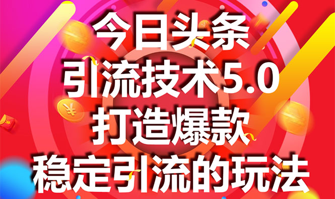 今日头条引流技术5.0，市面上最新的打造爆款稳定引流玩法，轻松100W+阅读-易得个人分享