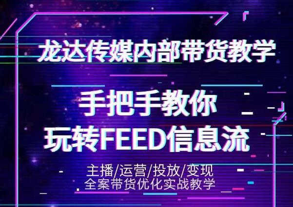 龙达传媒内部抖音带货密训营：手把手教你玩转抖音FEED信息流，让你销量暴增-易得个人分享