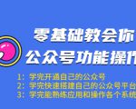 零基础教会你公众号功能操作、平台搭建、图文编辑、菜单设置等(18节课)-易得个人分享