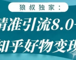 狼叔知乎精准引流8.0,知乎好物变现技术,轻松月赚3W+-易得个人分享