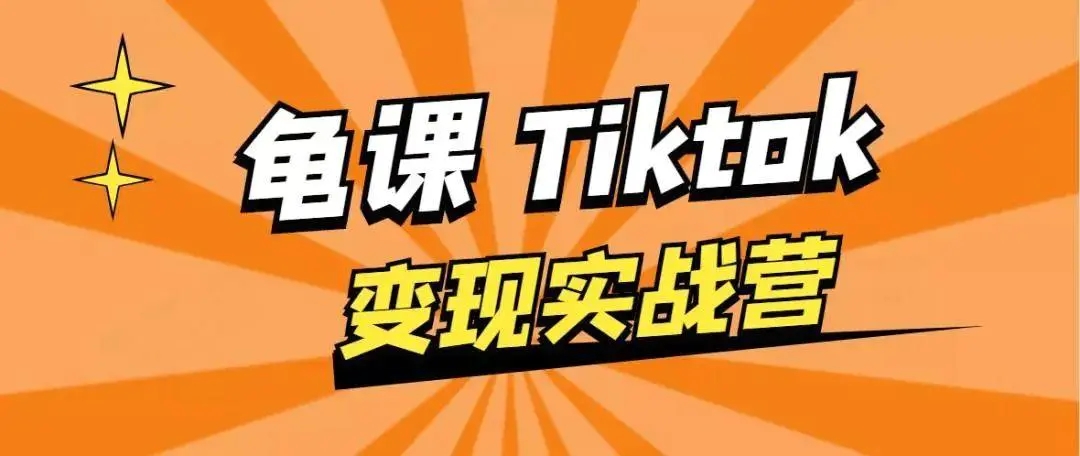 龟课·TikTok变现实战训练营线上第1期，多种变现模式，轻松赚美刀-易得个人分享