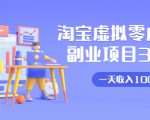 淘宝虚拟零成本副业项目3.0，实战操作一天收入100+賺点零花钱或生活费-易得个人分享