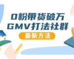 0粉带货破万GMV打法社群，抖音新号快速一场直接破万流量，最新独家方法-易得个人分享