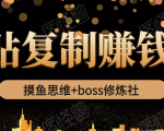 摸鱼思维+boss修炼社·粘贴复制赚钱术,我靠粘贴复制又赚了3万多,月入20万的项目-易得个人分享