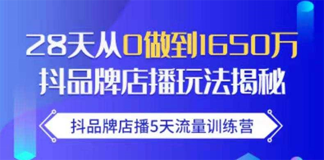 抖品牌店播5天流量训练营：28天从0做到1650万抖音品牌店播玩法揭秘-易得个人分享
