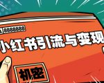 小红书引流与变现：从0-1手把手带你快速掌握小红书涨粉核心玩法进行变现-易得个人分享