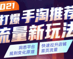 2021打爆手淘推荐流量新玩法：洞悉平台改版背后逻辑，快速拉升店铺首页流量-易得个人分享