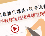 2021最新自媒体+抖音运营课,手把手教你玩转短视频变现赚钱-易得个人分享