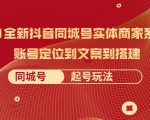2021全新抖音同城号实体商家系统课，账号定位到文案到搭建 同城号起号玩法-易得个人分享