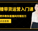 直播带货运营入门课,手把手教你直播间月销百万-易得个人分享