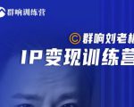 群响刘老板·IP变现训练营第6期:教你搞流量新姿势,IP打造获客私域经营-易得个人分享