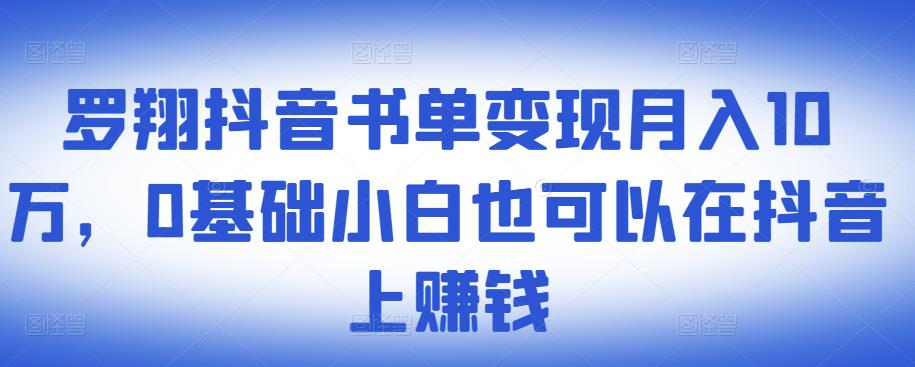 ​罗翔抖音书单变现月入10万，0基础小白也可以在抖音上赚钱-易得个人分享