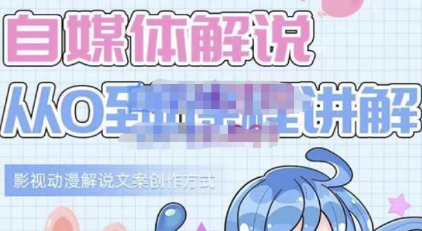 小图图·自媒体解说从0到1课程详解，影视动漫解说文案创作方式-易得个人分享