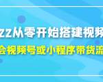 2022从零开始搭建视频号,学会视频号或小程序带货流程(价值599元)-易得个人分享