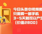 今日头条中视频搬运项目,只需要一部手机3-5天就可以产生利润(价值2800元)-易得个人分享