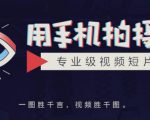 手机拍摄课:如何用手机拍出专业级短视频,一图胜千言,视频胜千图-易得个人分享