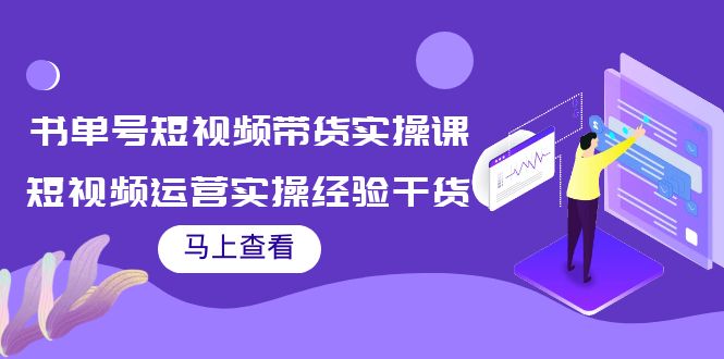 书单号短视频带货实操课:短视频运营实操经验干货分享-易得个人分享