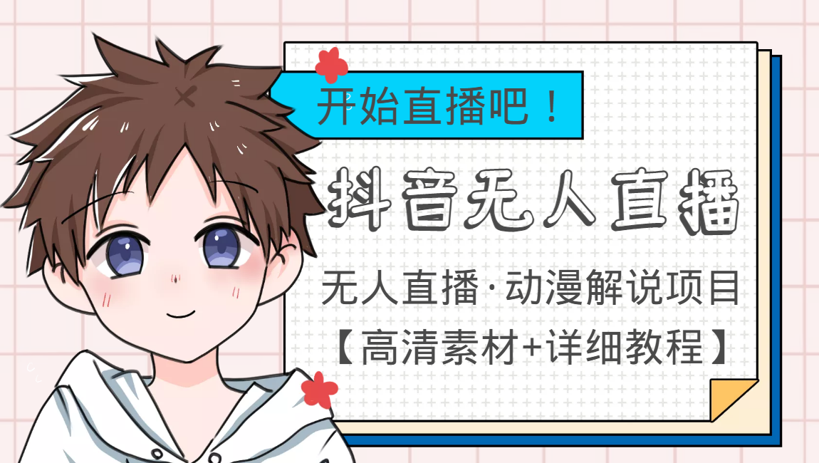 外面收费899最新抖音无人直播动漫解说项目，单号日入500+【高清素材+教程】-易得个人分享