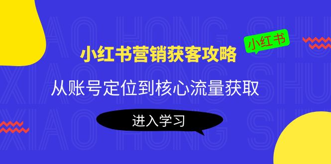 小红书营销获客攻略:从账号定位到核心流量获取,爆款笔记打造-易得个人分享