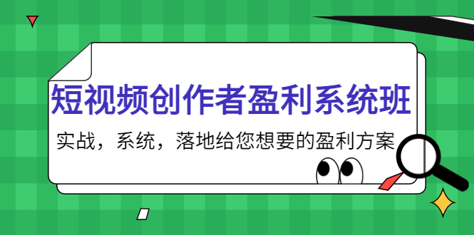 短视频创作者盈利系统班，实战，系统，落地给您想要的盈利方案（无水印）-易得个人分享