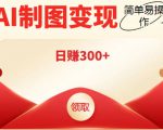 外面割998的智能ai制图，利用抖音变现项目，简单操作日赚300+【教程+软件】-易得个人分享