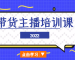 2022带货主播培训课,小白学完也能尽早进入直播行业-易得个人分享