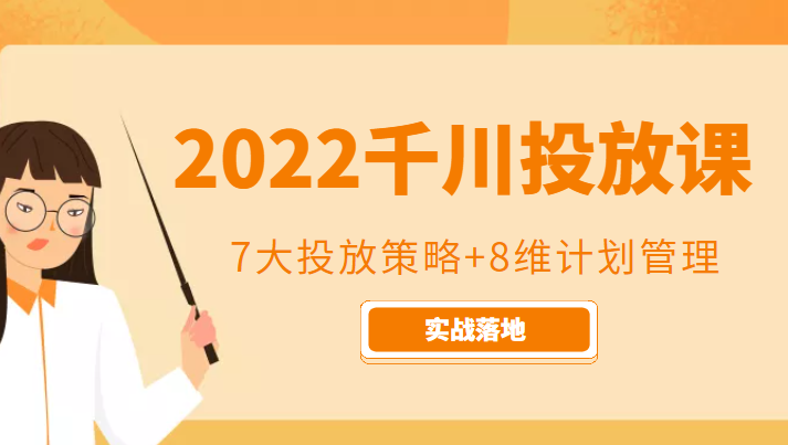 2022千川投放7大投放策略+8维计划管理,实战落地课程-易得个人分享