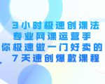 3小时极速创课法,专业网课运营手 教你极速做一门好卖的课 7天速创爆款课程-易得个人分享