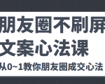 朋友圈不刷屏文案心法课 人人都要懂的商业逻辑 从0~1教你朋友圈成交心法-易得个人分享