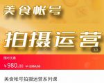 美食账号拍摄运营系统课 拍摄技能,剪辑技能,起号技能(价值980元)-易得个人分享
