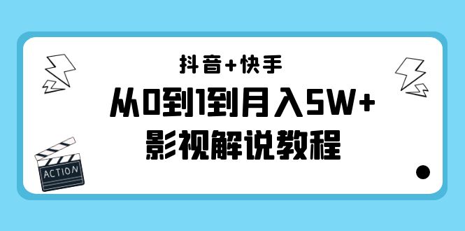 抖音+快手从0到1到月入5W+影视解说教程（更新11月份）-价值999元-易得个人分享