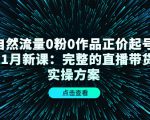 自然流量0粉0作品正价起号11月新课：完整的直播带货实操方案-易得个人分享