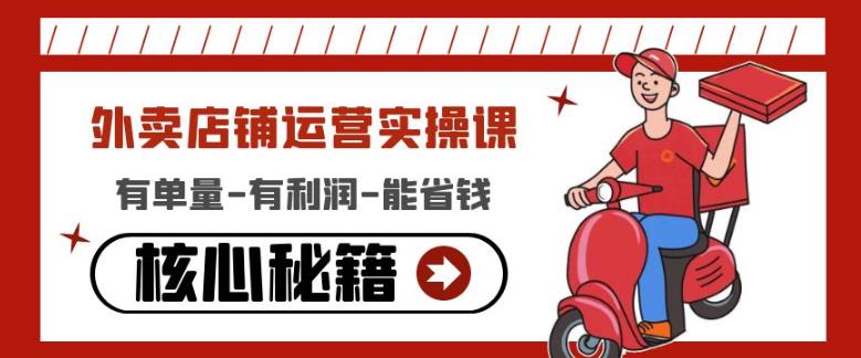 外卖店铺运营实操课：有单量-有利润-能省钱，核心秘籍无保留分享-易得个人分享