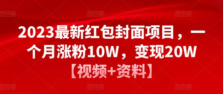2023最新红包封面项目，一个月涨粉10W，变现20W【视频+资料】-易得个人分享