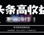 头条高收益批量操作，2023新领域快速做收益，头条号零基础轻松上手-易得个人分享
