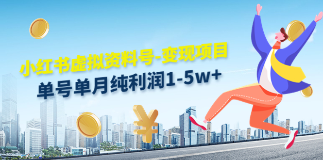 小红书虚拟资料号-变现项目：单号单月纯利润1-5w+实操玩法分享-易得个人分享