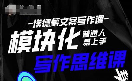 埃德蒙-普通人迅速上手的模块化思维写作课，快速提升文案创作！-易得个人分享