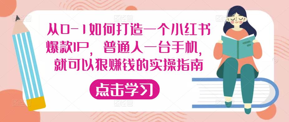 从0-1如何打造一个小红书爆款IP，普通人一台手机，就可以狠赚钱的实操指南-易得个人分享