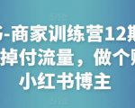 小红书-商家训练营12期：让商家丢掉付流量，做个赚钱的小红书博主-易得个人分享
