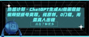 热狐计划·ChatGPT生成Ai绘画做短视频壁纸号变现，纯原创，0门槛，无需真人出镜-易得个人分享