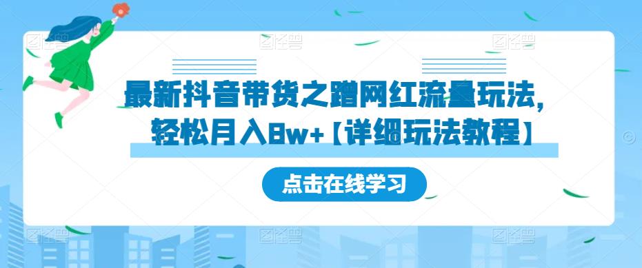 最新抖音带货之蹭网红流量玩法，轻松月入8w+【详细玩法教程】-易得个人分享