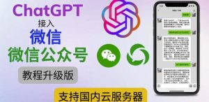 最新ChatGPT接入微信公众号升级版教程，支持国内云服务器【视频教程+文档教程】-易得个人分享