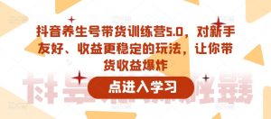 抖音养生号带货训练营5.0，对新手友好、收益更稳定的玩法，让你带货收益爆炸-易得个人分享